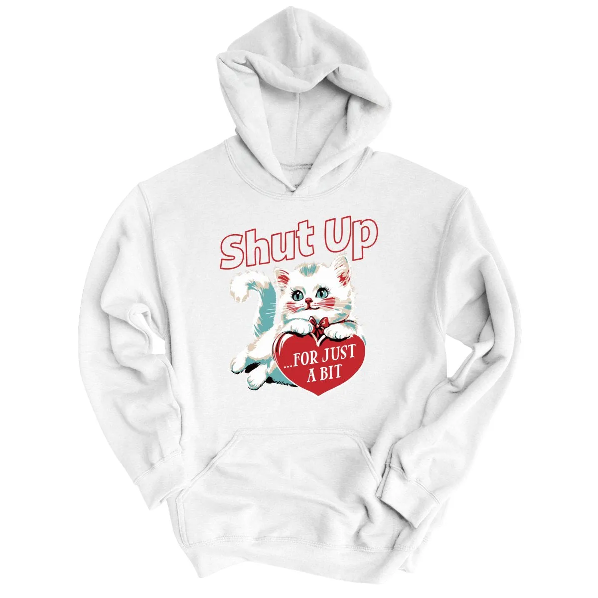 Shut Up For Just A Bit - Hoodie